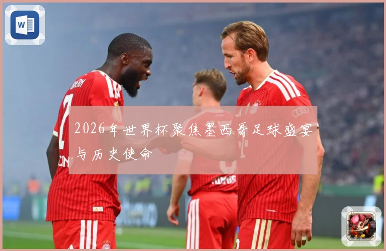 2026年世界杯聚焦墨西哥足球盛宴与历史使命