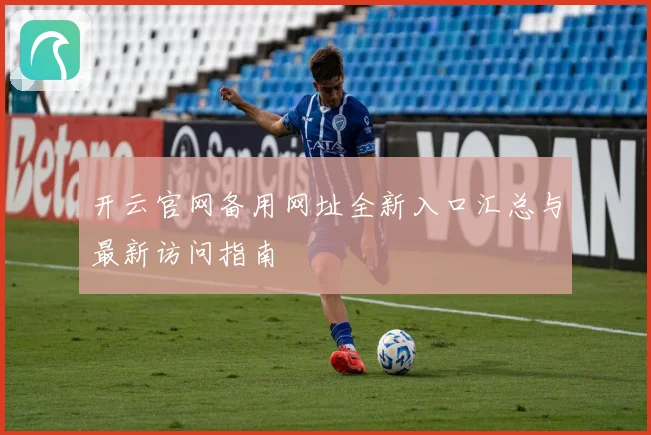 开云官网备用网址全新入口汇总与最新访问指南